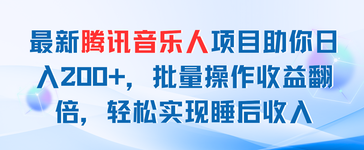 （11494期）最新腾讯音乐人项目助你日入200+，批量操作收益翻倍，轻松实现睡后收入-桐创网