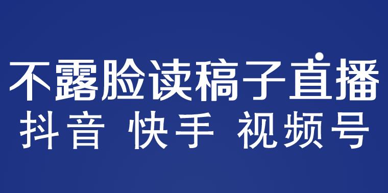 不露脸读稿子直播玩法，抖音快手视频号，月入3w+详细视频课程-桐创网