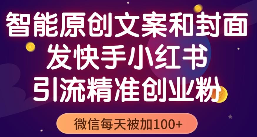 智能原创封面和创业文案，快手小红书引流精准创业粉，微信每天被加100+（揭秘）-桐创网