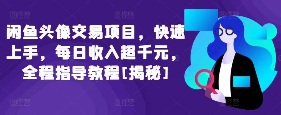 闲鱼头像交易项目，快速上手，每日收入超千元，全程指导教程[揭秘]-桐创网