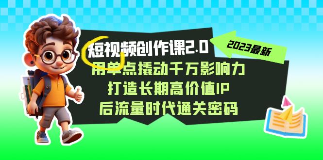 视频创作课2.0，用单点撬动千万影响力，打造长期高价值IP 后流量时代通关密码-桐创网