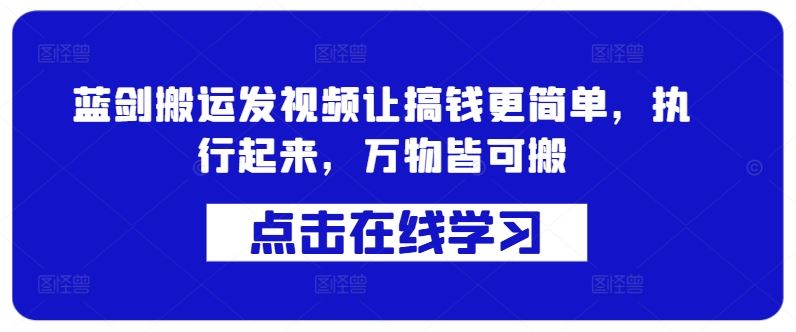 蓝剑搬运发视频让搞钱更简单，执行起来，万物皆可搬-桐创网